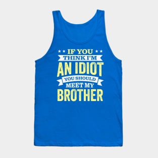 If You Think I'm An idiot You Should Meet My Brother Tank Top